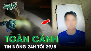 Toàn Cảnh Tin Nóng 24h Tối 29/5 | Tin Tức Thời Sự Cập Nhật Mới Nhất Hôm Nay | SKĐS