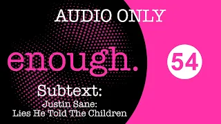 enough. podcast 54: Subtext: Justin Sane: Lies He Told The Children