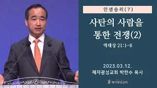 인생승리(7) - 사탄의 사람을 통한 전쟁(2) /  역대상 21:1-8 (2023-03-12 주일예배) - 박한수 목사