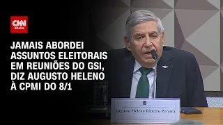 Jamais abordei assuntos eleitorais em reuniões do GSI, diz Augusto Heleno à CPMI do 8/1 | LIVE CNN