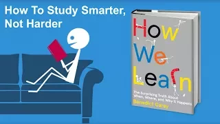 How To Study Smarter, Not Harder - From How We Learn by Benedict Carey