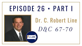 Follow Him Podcast: Dr. C. Robert Line : Episode 26 Part 1 : Doctrine & Covenants 67-70