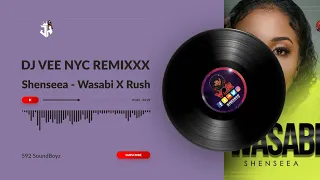 Shenseea - Wasabi X Rush - Dj Vee Nyc Remixxx