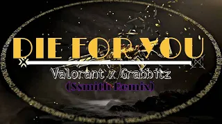Die for you - valorant x Grabbitz (Ssmith Remix)