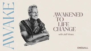 Awakened to Life Change | Jeff Vines | Awake Week 4