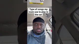 Type of songs my mom use to play in the car