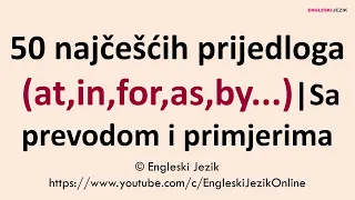 50 najčešćih prijedloga (at, in, for, as, by...) | Sa prevodom i primjerima | Engleski jezik