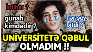 Universitetə QƏBUL OLMADIM !!