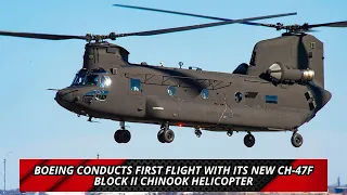 Boeing conducts first flight with its new CH 47F Block II Chinook helicopter