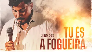 Tu És a Fogueira - Jhonas Serra