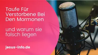 Taufe der Verstorbenen bei den Mormonen / LDS - und warum sie falsch liegen