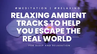 #relaxing Ambient Tracks to Help You Escape the Real World | #meditation