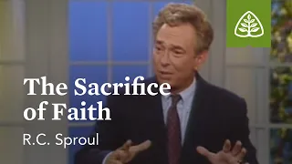 The Sacrifice of Faith: The Classic Collection with R.C. Sproul