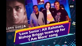 ‘Love Sonia’: AR Rahman, Bishop Briggs team up for ‘I Am More’ song - #Bollywood News