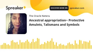 Ancestral appropriation~ Protective Amulets, Talismans and Symbols.