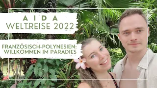 AIDA Weltreise 2022 - Französisch-Polynesien: Willkommen im Paradies - VLOG Teil 17