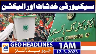 Geo News Headlines 1 AM | 𝐒𝐞𝐜𝐮𝐫𝐢𝐭𝐲 𝐈𝐬𝐬𝐮𝐞𝐬 & 𝐄𝐥𝐞𝐜𝐭𝐢𝐨𝐧𝐬! | 17 March 2023