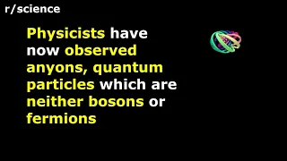 Physicists have now observed anyons, quantum particles which are neither bosons or fermions