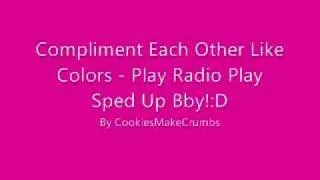 Compliment Each Other Like Colors - Play Radio Play Sped Up Bby!:D