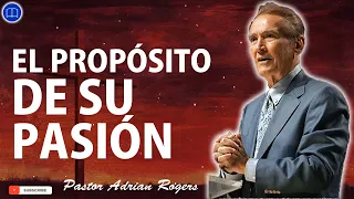 Sermones de Adrian Rogers Nuevo - EL PROPÓSITO DE SU PASIÓN