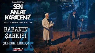 Babanın Şarkısı - Kerem Kekeç - Sen Anlat Karadeniz 44. Bölüm