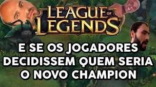 E SE OS JOGADORES DECIDISSEM QUEM SERIA O NOVO CHAMPION (LEAGUE OF LEGENDS)