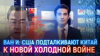 ВАН И: США ПОДТАЛКИВАЮТ КИТАЙ К НОВОЙ ХОЛОДНОЙ ВОЙНЕ