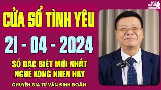 Nghe Tư Vấn Cửa Sổ Tình Yêu Ngày 21/4/2024 | Đinh Đoàn Tư Vấn Tình Yêu | Số Đặc Biệt Hay Nhất