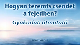 Hogyan teremts csendet a fejedben - Gyakorlati útmutató - Előadás a meditációról Sri Chinmoy alapján