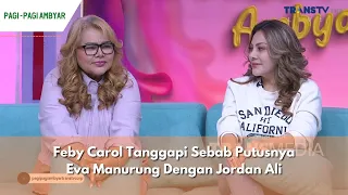 Feby Carol Tanggapi Sebab Putusnya Eva Manurung Dengan Jordan Ali | PAGI PAGI AMBYAR (15/1/24) P2