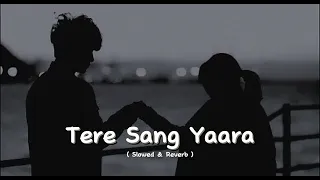 Tere Sang Yaara | Slowed & Reverb | Arijit Singh