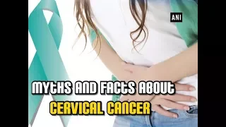 Myths and facts about cervical cancer - ANI News