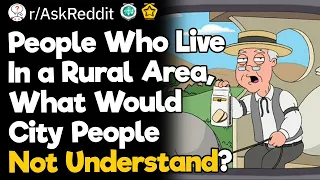 People Who Live In A Rural Area, What Would City People Not Understand?