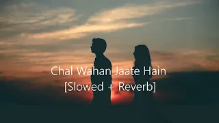 Chal Wahan Jaate Hain [Slowed + Reverb]