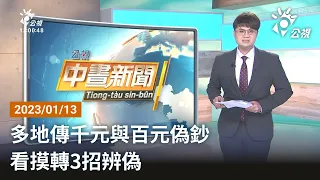 20230113 公視中晝新聞 完整版｜多地傳千元與百元偽鈔 看摸轉3招辨偽