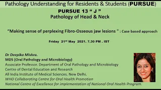 Pursue 13 J (Uploaded):  Making sense of perplexing Fibro-Osseous jaw lesions  : Case based approach