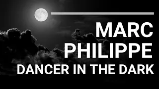 MARC PHILIPPE - Dance in the dark, (mix) Lyric