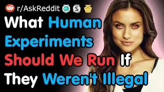 What Human Experiments Should We Run If They Weren't Illegal  - Reddit