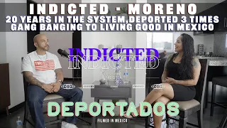 Indicted - Moreno - 20 Years in the System, Deported 3 Times, Gang Banging to Living Good in Mexico