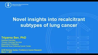 Novel insights into recalcitrant subtypes of lung cancer - Triparna Sen, PHD