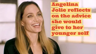 Angelina Jolie reflects on the advice she would give to her younger self