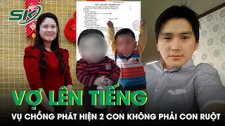 Chồng Phát Hiện 2 Con Không Cùng Huyết Thống, Vợ Hùng Hồn Đáp Trả: “Chưa Biết Ai Đúng Ai Sai” | SKĐS