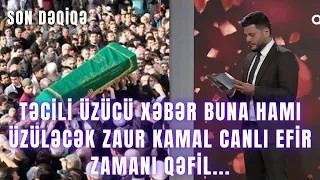 TƏCİLİ  ÜZÜCÜ XƏBƏR  BUNA HAMI ÜZÜLƏCƏK. Zaur Kamal canlı efir ZAMANI QƏFİL...