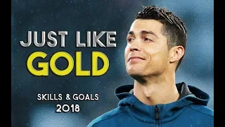 Cristiano Ronaldo - Just Like Gold ● Skills & Goals 2018 ● HD