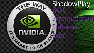 NVIDIA ShadowPlay - THE ULTIMATE SCREENCAPTURE SOFTWARE