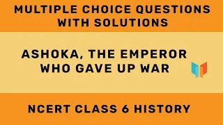 NCERT CLASS 6 - Science - Ashoka, The Emperor Who Gave Up War