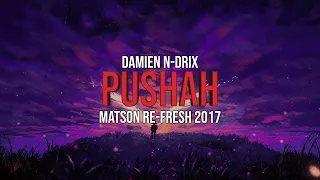 DAMIEN N-DRIX - PUSHAH (MATSON RE-FRESH 2017) | PP