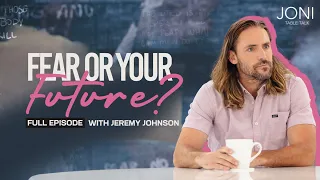 Fear or Your Future? How To Shatter The Shackles of Fear In Your Life with Jeremy Johnson