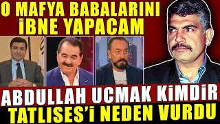 Abdullah Ucmak O Mafya Babalarını İb.ne Yapacam | Ucmak Hakkında Bilinmeyenler #sondakika