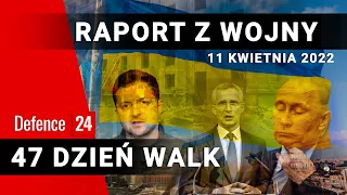 Raport z wojny - 47 dzień walk, 11 kwietnia 2022r